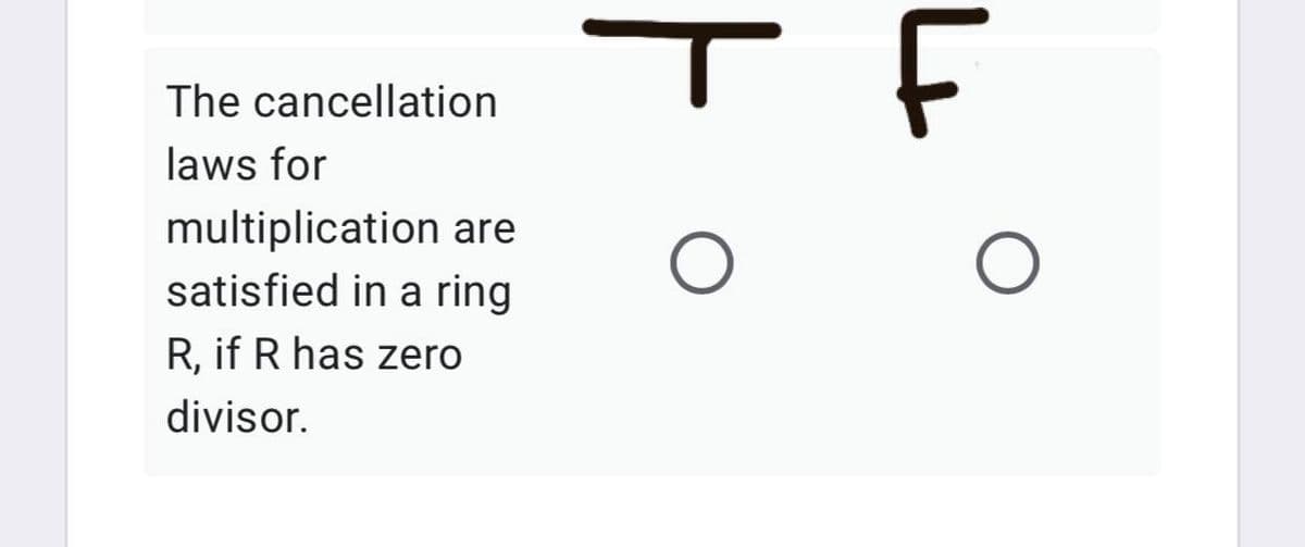 The cancellation
laws for
multiplication are
satisfied in a ring
R, if R has zero
divisor.
