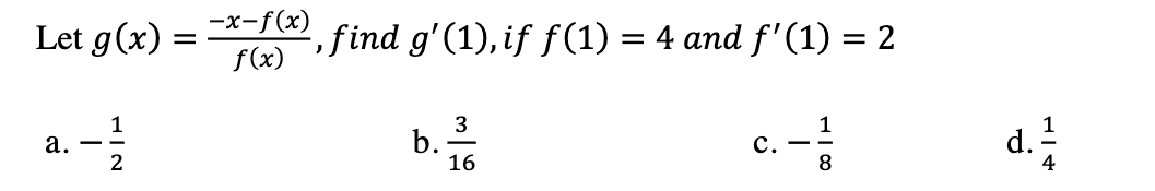 —х-f(x)
Let g(x) :
, find g'(1), if f (1) = 4 and f'(1) = 2
f(x)
1
а. —
2
3
b.
16
1
d. !
с.
-
8
4
