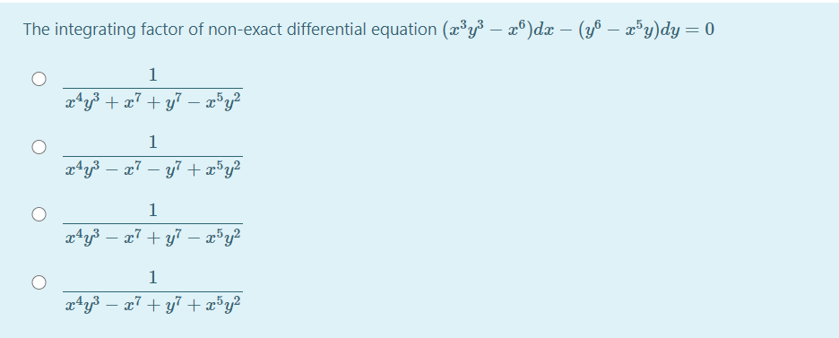 The integrating factor of non-exact differential equation (x³y³ – x°)dx – (yô – a³y)dy = 0
1
x*y3 + a7 + y7 – a³y?
1
x4y3 – a7 – y7 + æ³y?
1
xªy3 – x7 + y7 – x³y?
-
1
x4y3 – x7 + y7 + x³y²

