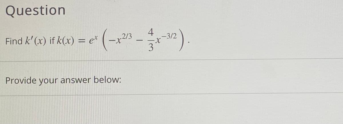 Question
.2/3
4
-3/2
Find k' (x) if k(x) = e*
-
Provide your answer below:
