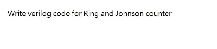 Write verilog code for Ring and Johnson counter
