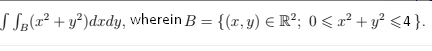 S Sz(x² + y³)dxdy, wherein B = {(x, y) E R²; 0 < x² + y² <4}.
