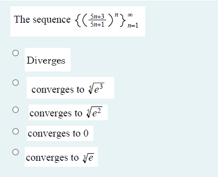 The sequence {( "}
5n+3
5n+1
n=1
Diverges
converges to Fe³
converges to Je²
O converges to 0
converges to le

