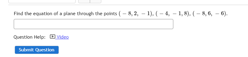 Find the equation of a plane through the points (– 8, 2, – 1), ( – 4, – 1, 8), ( – 8, 6, – 6).
-
Question Help:
DVideo
Submit Question
