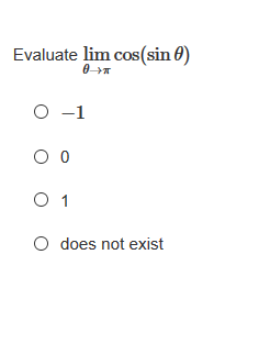 Evaluate lim cos(sin 0)
O -1
O 1
O does not exist
