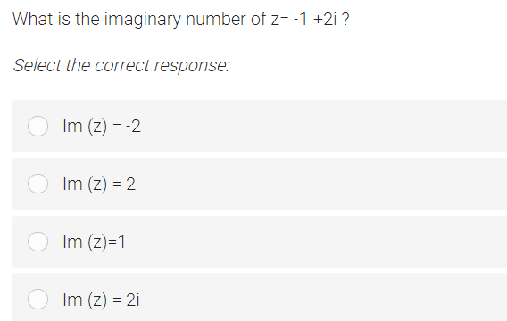 What is the imaginary number of z= -1 +2i ?
Select the correct response:
Im (z) = -2
Im (z) = 2
Im (z)=1
Im (z) = 2i
