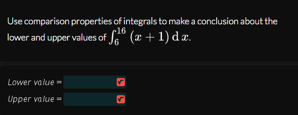 Use comparison properties of integrals to make a conclusion about the
lower and upper values of e (x + 1) dx.
16
Lower value =
Upper value =
