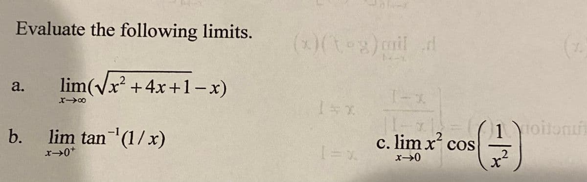 Evaluate the following limits.
(x)(teg)mild
lim(Vx2 +4x+1-x)
a.
lim tan (1/x)
1toitoni
COS
b.
c. lim x cos
x->0+
