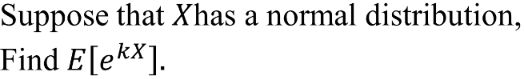 Suppose that Xhas a normal distribution,
Find E[ex].