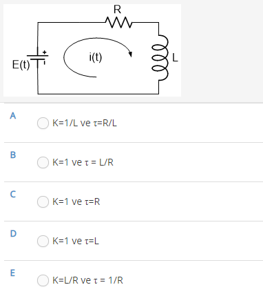 R
i(t)
E(t)
A
O K=1/L ve t=R/L
O K=1 ve t = L/R
O K=1 ve t=R
O K=1 ve t=L
E
O K=L/R ve t = 1/R
B.
