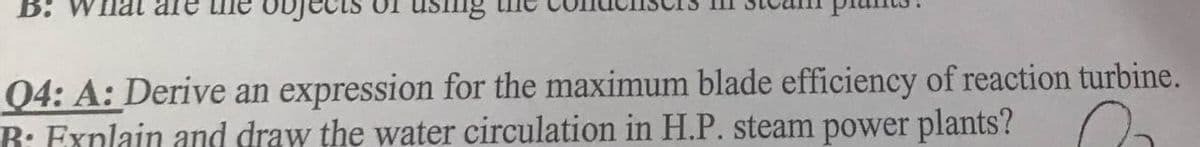 B: Whal are
Objects
Q4: A: Derive an expression for the maximum blade efficiency of reaction turbine.
R: Exnlain and draw the water circulation in H.P. steam power plants?
