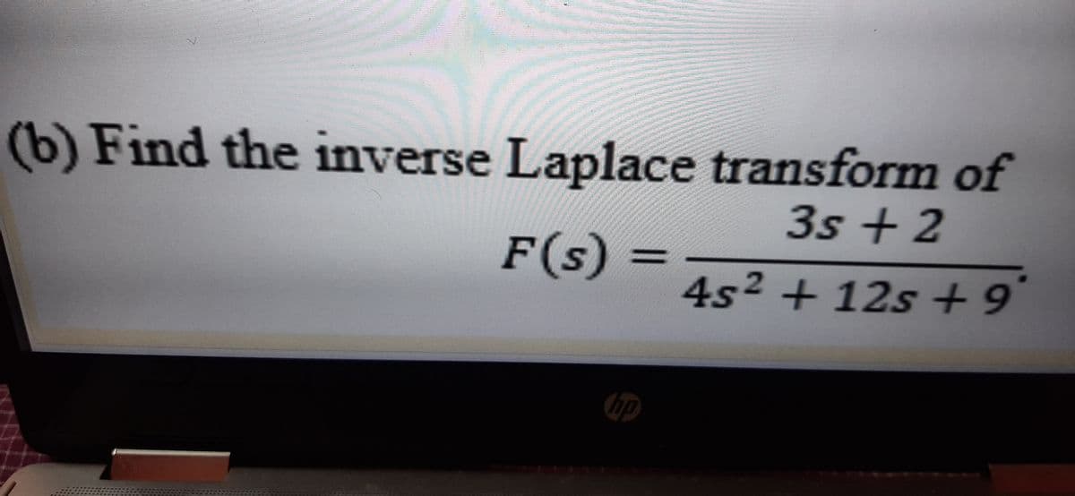 (b) Find the inverse Laplace transform of
3s + 2
F(s)
4s² + 12s +9
