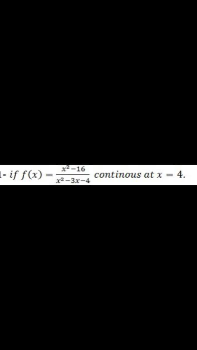 x2 -16
1- if ƒ(x) =
continous at x =
= 4.
x² -3x-4
