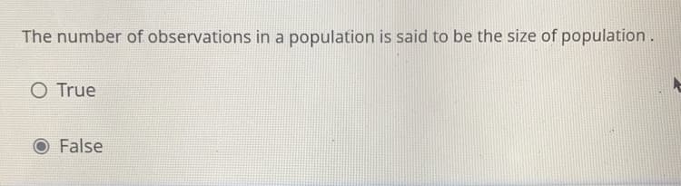 The number of observations in a population is said to be the size of population.
O True
False
