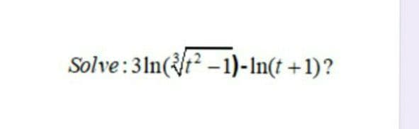 Solve:3ln(r –1)-In(t +1)?
