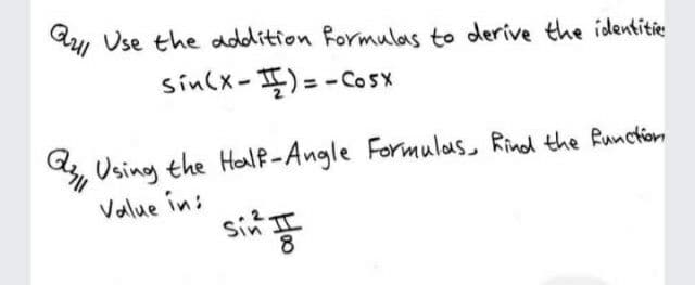 A Use the dddition formulas to derive the identitie
Gul
sín(x-I)=-Co5x
, Using the Half-Angle Formulous, Rind the Runckion
Value in:
sit
Hoo
