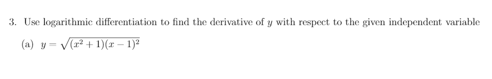3. Use logarithmic differentiation to find the derivative of y with respect to the given independent variable
(a) y = /(x² + 1)(x – 1)²
|
