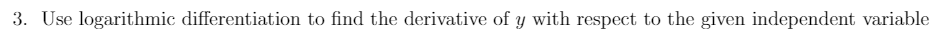 3. Use logarithmic differentiation to find the derivative of y with respect to the given independent variable
