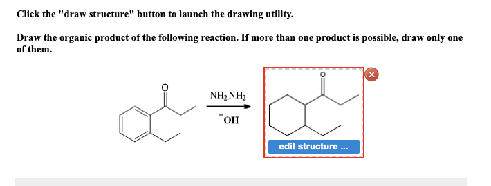 Click the "draw structure" button to launch the drawing utility.
Draw the organic product of the following reaction. If more than one product is possible, draw only one
of them.
NH,NH,
"OII
edit structure...