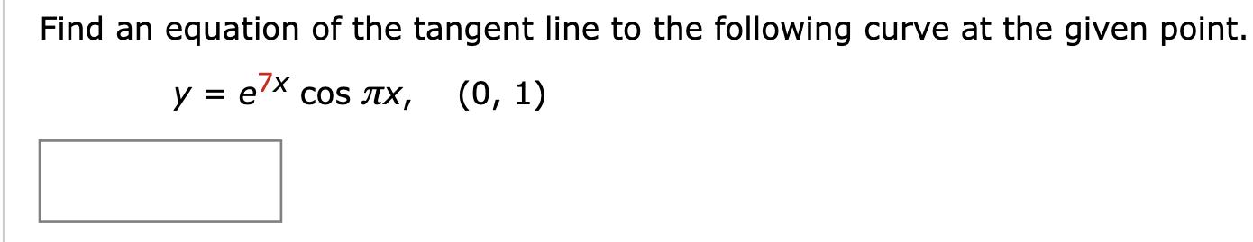 Find an equation of the tangent line to the following curve at the given point.
(0, 1)
e7x
COS TX,
