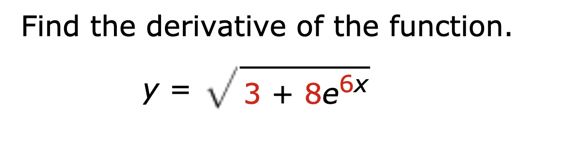 Find the derivative of the function.
y = V 3 + 8e6x
