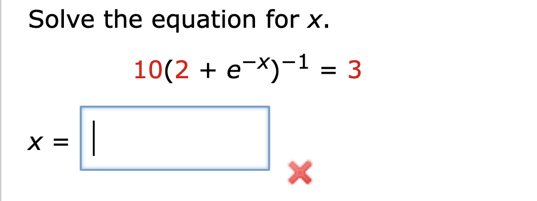 Solve the equation for x.
10(2 + e-X)-1 = 3
%3D
