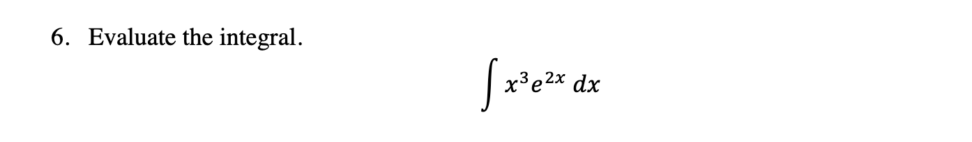 6. Evaluate the integral.
x³e2x dx
