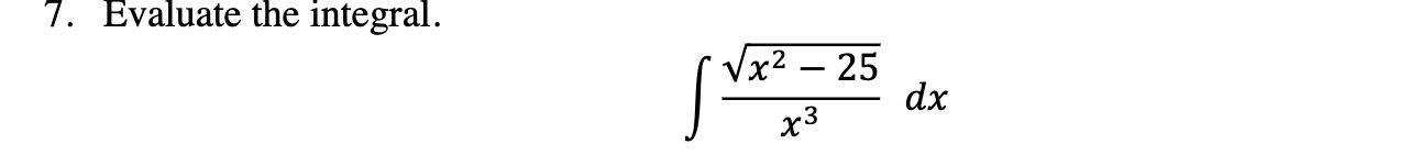 7. Evaluate the integral.
Vx2 – 25
dx
х3
