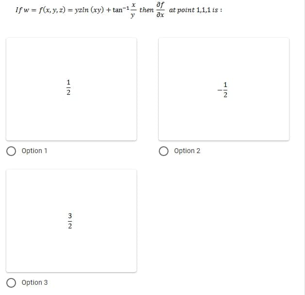 If w = f(x, y, z) = yzln (xy) + tan-1.
y
af
then
at point 1,1,1 is :
ax
1
Option 1
Option 2
Option 3
