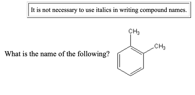 It is not necessary to use italics in writing compound names.
CH3
CH3
What is the name of the following?
