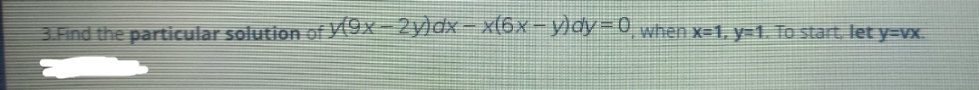 ind the particular solution of (9x-2yldx- x(6x- yldy-0 when x-1. y=1 To start let y-vx
