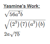 Yasmine's Work:
√56a³b
(2³) (7) (a³) (b)
2a √76