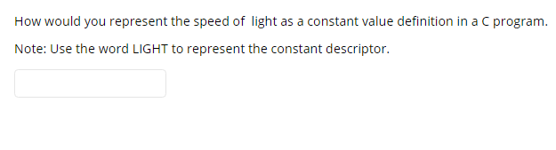 How would you represent the speed of light as a constant value definition in a C program.
Note: Use the word LIGHT to represent the constant descriptor.
