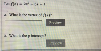 Let f(x) = 22 + 6z - 1.
a. What is the vertex of f(x)?
Pre
b. What is the y-intercept?
Pre
