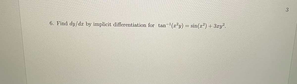 3
6. Find dy/dx by implicit differentiation for tan-'(²y) = sin(x²) + 3ry?.
