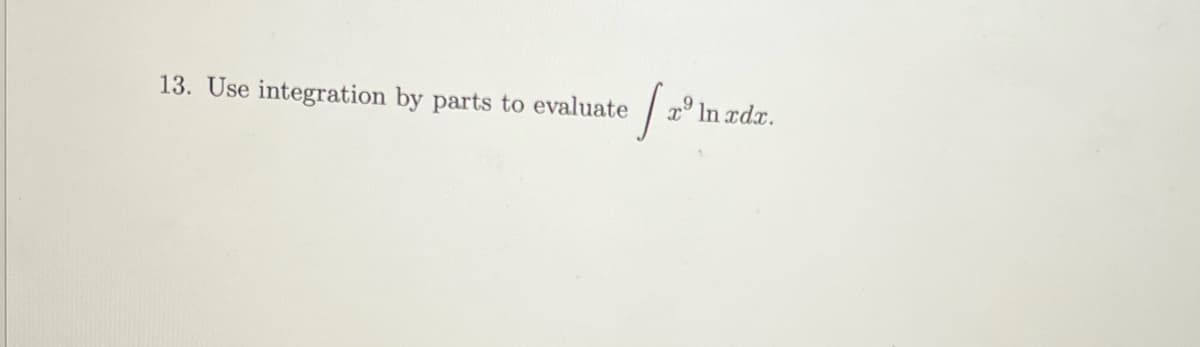 13. Use integration by parts to evaluate
[₂
r9lnxdx.