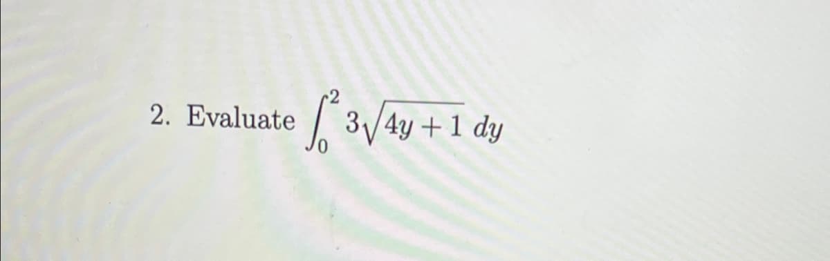 2. Evaluate 3/4y +1 dy
