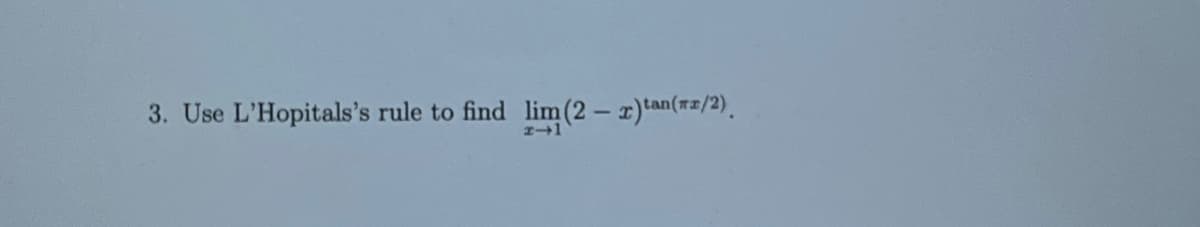 3. Use L'Hopitals's rule to find lim (2 - r)tan(/2),
