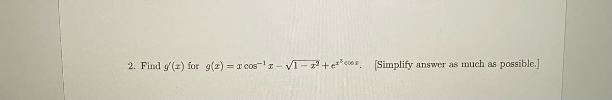 2. Find g'(x) for g(x)
x cos-l x - V1 – x² + e*³ cos I.
(Simplify
answer as much as
possible.]
