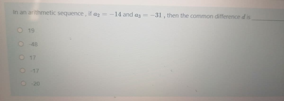 In an arithmetic sequence, if a2
= -14 and az = -31, then the common difference d is
O 19
O- 48
O17
O -17
O20
