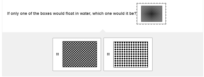 If only one of the boxes would float in water, which one would it be?
::
