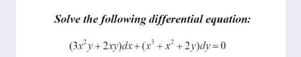 Solve the following differential equation:
(3xy+2xy)dx+(x' +x² +2y)dy D0
