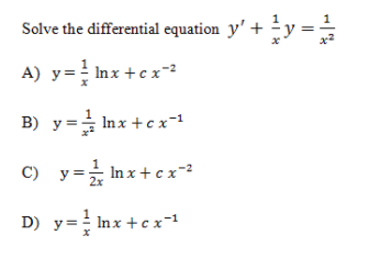 Solve the differential equation y' + y ==
A) y= Inx +c x-²
B) y= Inx +cx-1
C) y= In x+cx-
D) y= Inx +cx-1
