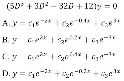 (5D3 + 3D2 — 32D + 12)у — 0
|
A. y = ce-2x + cze¬0.4x + C3e3*
+ Cze
B. y = c,e2* + cze0.2x
+ Cze-3x
C. y = ce2* + cze0.4* + C3e°
-3*
+ Cze0.4x
+ Cze*
%3D
D. y = ce-2* + cze¬02
-0.2x + Cze³*
+ Cze3*
