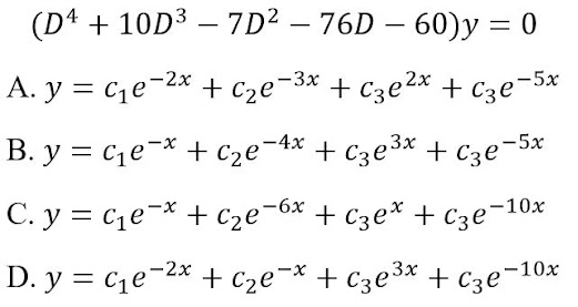 (D4 + 10D3 — 7D2 — 76D — 60)у %3D 0
-
-
A. y = ce-2x + c2e¬3x + C3e2x + C3e¬5x
B. y = ce-* + c2e¬4x + C3e3x + cze-5x
C. y = ce-* + Cze-6x + C3e* + c3e¬10x
D. y = c1e-2* + cze¬* + c3e3x + C3e-10x
