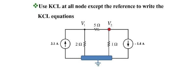 Use KCL at all node except the reference to write the
KCL equations
3.1 A
V₁
2923
552
www
V₂
12
-1.4 A