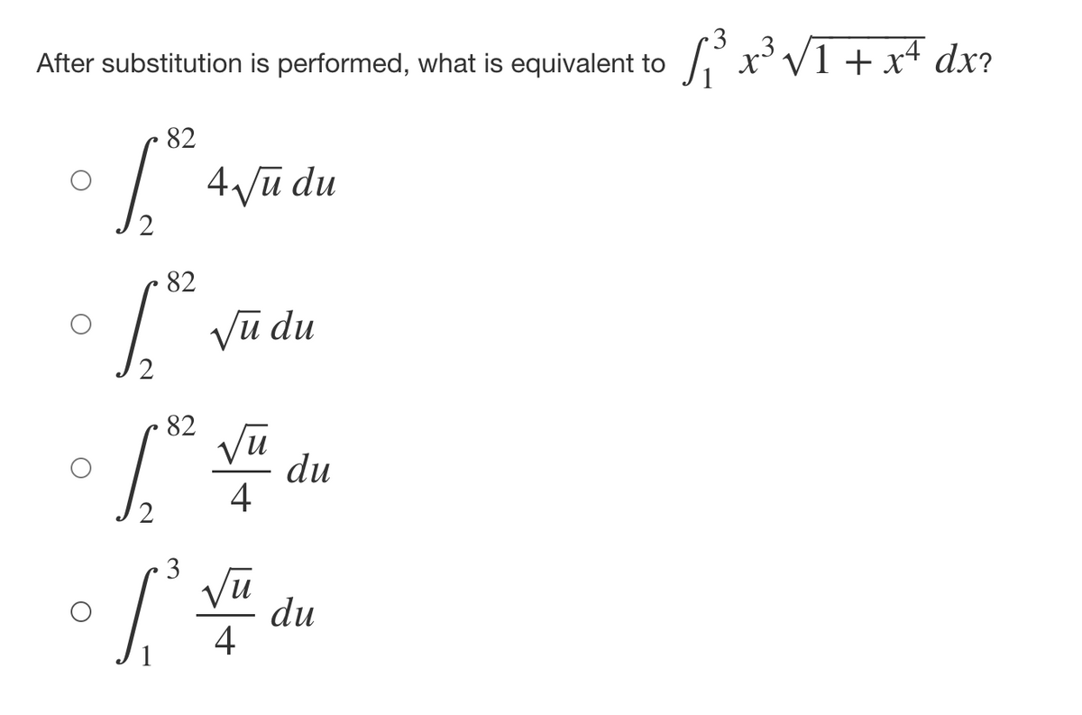 3
After substitution is performed, what is equivalent to
x³ V1 + x4 dx?
82
4 vū du
82
Vũ du
82
Vu
du
4
3
du
4
