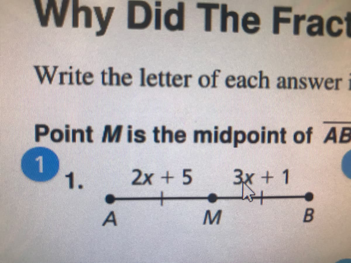 Why Did The Fract
Write the letter of each answer
Point Mis the midpoint of AB
1.
1.
2x +5
Зх + 1
M
