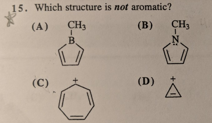 15. Which
(A)
(C)
structure is not aromatic?
CH3
(B)
I
В.
(D)
CH3