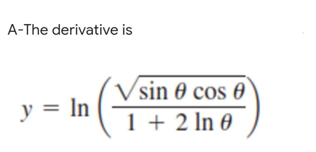 A-The derivative is
y = In
Vsin Ꮎ cos Ꮎ
1 + 2 ln 0